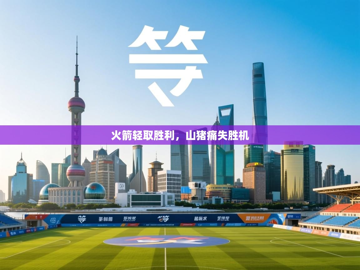 火箭轻取胜利，山猪痛失胜机  第1张