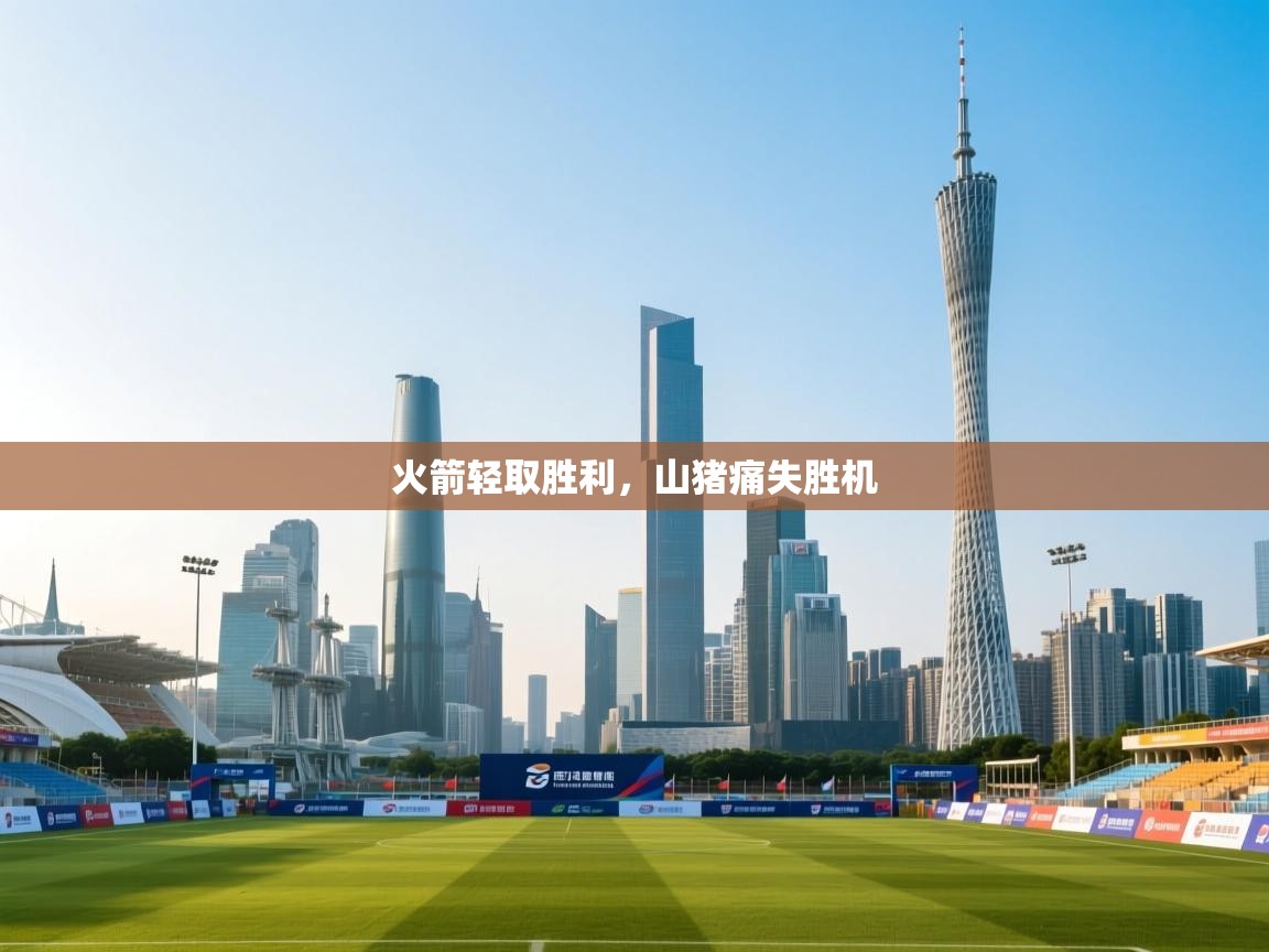 火箭轻取胜利，山猪痛失胜机  第2张