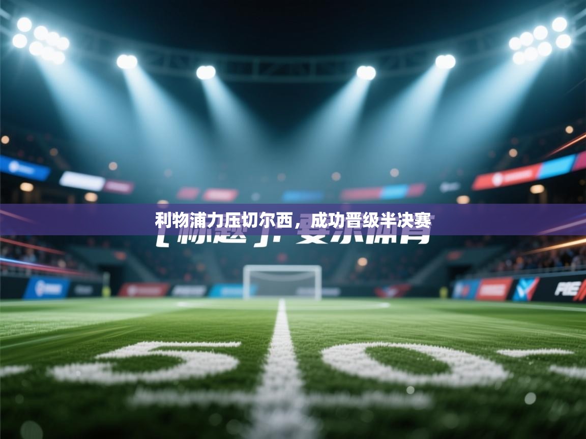 利物浦力压切尔西,成功晋级半决赛 第2张