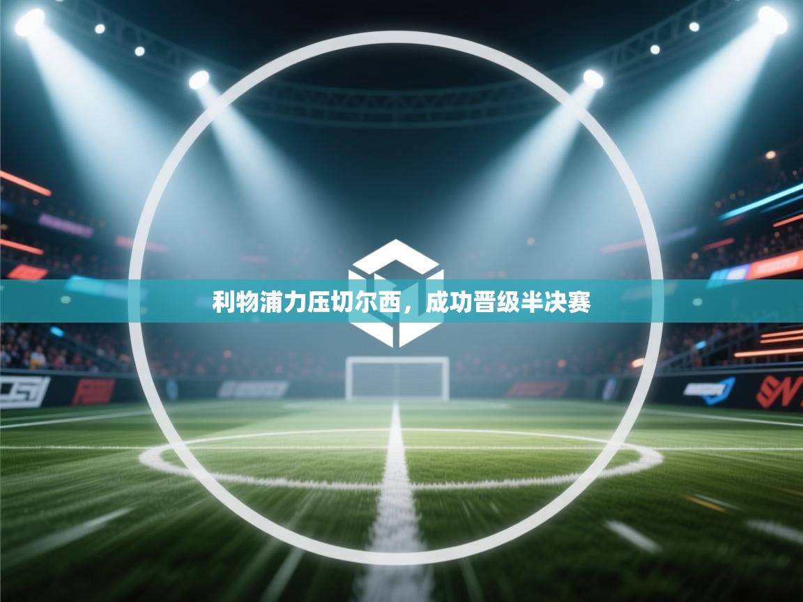 利物浦力压切尔西,成功晋级半决赛 第1张