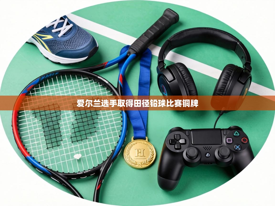 爱尔兰选手取得田径铅球比赛铜牌  第1张